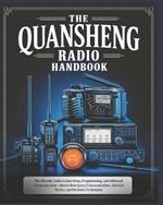 The Quansheng Radio Handbook: The Ultimate Guide to Easy Setup, Programming, and Advanced Communication - Master Emergency Communications, Survival Tactics, and Pro Radio Techniques