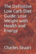 The Definitive Low Carb Diet Guide: Lose Weight with Health and Energy