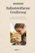 Ballaststoffarme Ernährung: Weniger Ballast, mehr Wohlbefinden. Dein Leitfaden zur ballaststoffarmen Ernährung mit Lebensmittelliste und weit über 50 Rezepten.