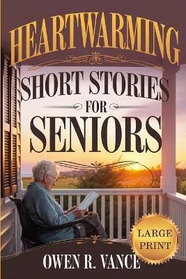 Heartwarming Short Stories for Seniors: Relaxing and Uplifting Short Stories for Seniors - Large Print Edition - Owen R Vance,Orvian Studio - cover