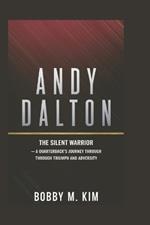 Andy Dalton: The Silent Warrior: A Quarterback's Journey Through Triumph and Adversity