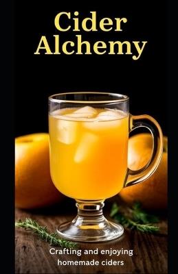 Cider Alchemy: Crafting and enjoying homemade ciders - Aaron Hall - cover