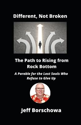 Different, Not Broken: The Path to Rising from Rock Bottom - Jeff Borschowa - cover