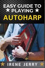 Easy Guide to Playing Autoharp: A Simple Step-by-Step Approach for Beginners to Master the Autoharp