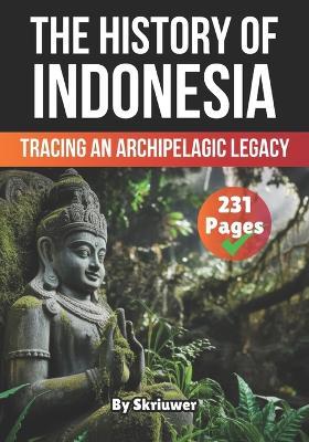 The History of Indonesia: Tracing an Archipelagic Legacy - Skriuwer Com - cover
