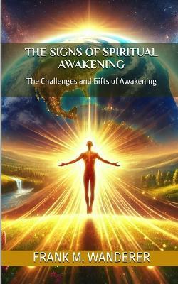 The Signs Of Spiritual Awakening: The Challenges and Gifts of Awakening - Frank M Wanderer - cover