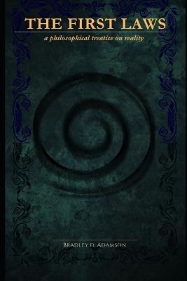 The First Laws: A Philosophical Treatise on Reality - Bradley Adamson - cover