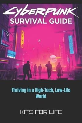 Cyberpunk Survival Guide: Thriving in a High-Tech, Low-Life World - Kits for Life - cover