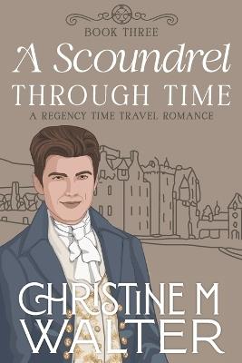 A Scoundrel Through Time: Book three in the Through Time Series - Christine M Walter - cover