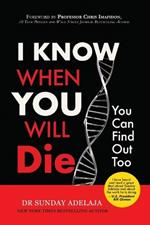 I Know When You Will Die, You Can Find Out Too: Discover How Long You Will Live by Unlocking the Secrets of a Lifespan