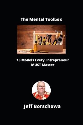 The Mental Toolbox: 15 Models Every Entrepreneur MUST Master - Jeff Borschowa - cover