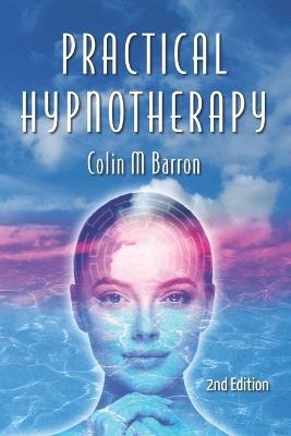 Practical Hypnotherapy: 2nd Edition - Colin M Barron - cover