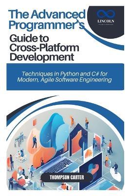 The Advanced Programmer's Guide to Cross-Platform Development: Techniques in Python and C# for Modern, Agile Software Engineering - Thompson Carter - cover