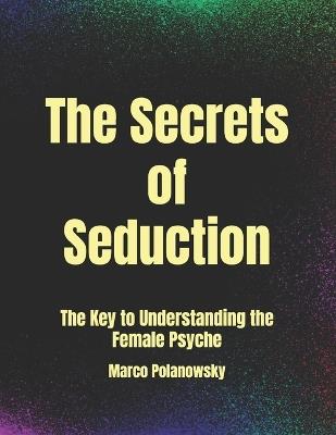 The Secrets of Seduction: The Key to Understanding the Female Psyche - Marco Polanowsky - cover