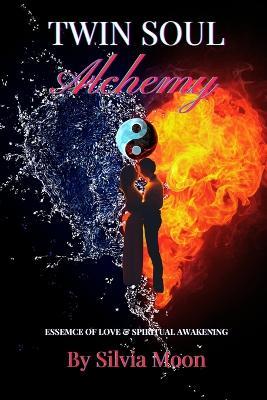Twin Soul Alchemy: The Essence of Love and Spiritual Awakening. - Silvia Moon - cover