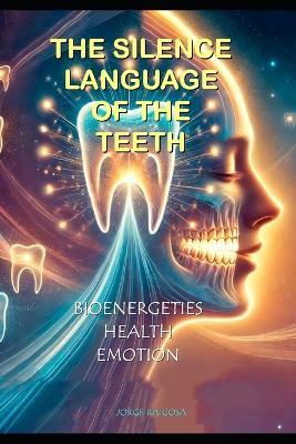 "The Silent Language of the Teeth": Bioenergetics, Health, Emotion - Jorge Raigosa - cover