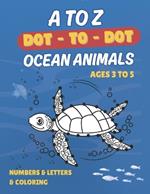 A to Z Dot-to-Dot Ocean Animals Ages 3-5: Fun and Easy Connect-the-Dots for Kids Ages 3-5 Learn Letters, Numbers & Sea Creatures A to Z