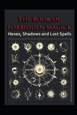 The Book of Forbidden Magick: Hexes, Shadows and Lost Spells - Llh Media - cover