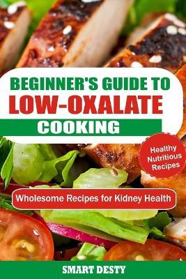 Beginner's Guide to Low-Oxalate Cooking: Wholesome Recipes for Kidney Health - Smart Desty - cover