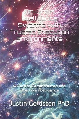 On-Chain Intelligence Swarms with Trusted Execution Environments: A Path to Decentralized and Adaptive Intelligence - Grace Gemach Dao,London Gemach Dao,Justin Goldston - cover