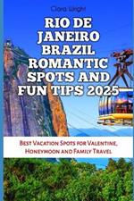 Rio de Janeiro Brazil Romantic Spots and Fun Tips 2025: Best Vacation Spots for Valentine, Honeymoon and Family Travel
