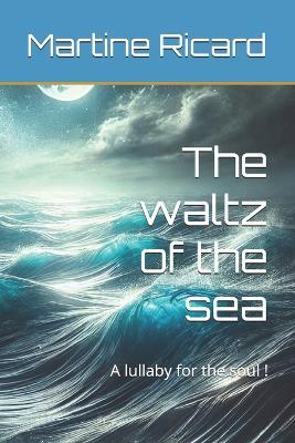 The waltz of the sea: A lullaby for the soul ! - Martine Ricard - cover