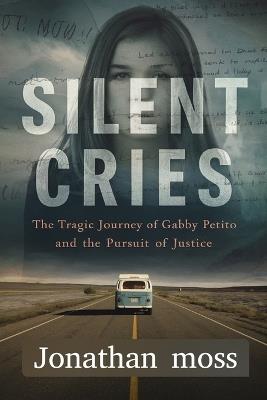 Silent Cries: The Tragic Journey of Gabby Petito and the Pursuit of Justice - Jonathan Moss - cover