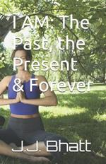 I Am: The Past, the Present & Forever