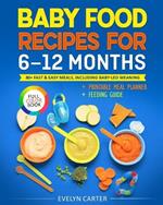 Baby Food Recipes for 6 to 12 Months: 80+ Fast & Easy Meals, Including Baby-Led Weaning