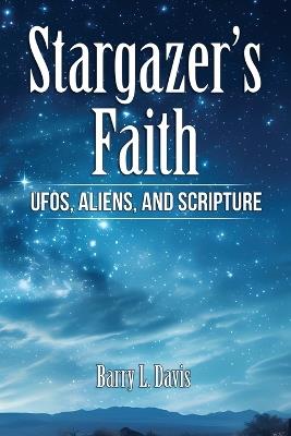 Stargazer's Faith: UFOs, Aliens, and Scripture - Barry L Davis - cover