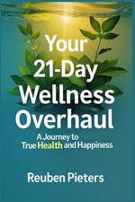 Your 21-Day Wellness Overhaul: A Journey to True Health and Happiness
