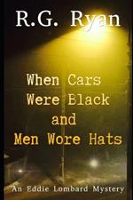 When Cars Were Black and Men Wore Hats: An Eddie Lombard Novel