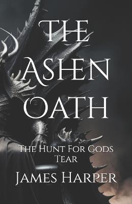 The Ashen Oath: The Hunt For Gods Tear - James Harper - cover