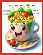 Bowl of Salad of Soup: Assorted Salads Tasty Soups: 141 Different Recipes: Begin Meal with a Salad or Soup, for Brunch, Luncheon, Dinner, Supper