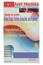 Tear of Aceh: Blood, Rape, Torture, Genocide, and Robbery: The World's Silence on the Unpunished Crimes of Indonesian Terrorists