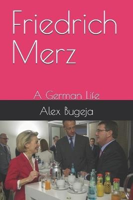 Friedrich Merz: A German Life - Alex Bugeja - cover