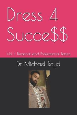 Dress 4 Succe$$: Vol 1: Personal and Professional Basics - Michael Boyd - cover