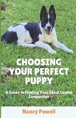 Choosing Your Perfect Puppy: A Guide to Finding Your Ideal Canine Companion - Nancy Powell - cover