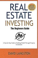 Real Estate Investing for Beginners: A Step-by-Step Guide to Building Wealth Through Property Investments