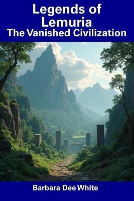 Legends of Lemuria: The Vanished Civilization - Barbara Dee White - cover