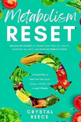 Metabolism Reset: Unlock the Secrets to Transform Your Gut Health, Hormone Balance, and Rapid Fat Burn in 21 Days: A Proven Plan to Heal Your Gut, Boost Energy, and Burn Fat in Just 3 Weeks - Crystal Reece - cover