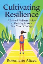 Cultivating Resilience: A Mental Wellness Guide to Thriving in Your First Year of College
