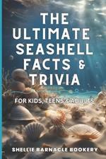 The Ultimate Seashell Facts & Trivia For Kids, Teens, & Adults: Discover All The Beautiful And Interesting Facts About Oceanic World of Seashells