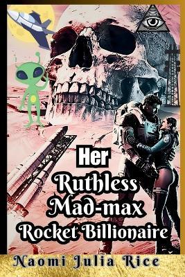 Her ruthless mad-max Rocket Billionaire: A satire story of a second chance tech mogul who destroyed earth to build mars. - Naomi Julia Rice - cover