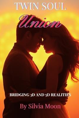 Twin Soul Union: Bridging 3D and 5D Realities - Silvia Moon - cover