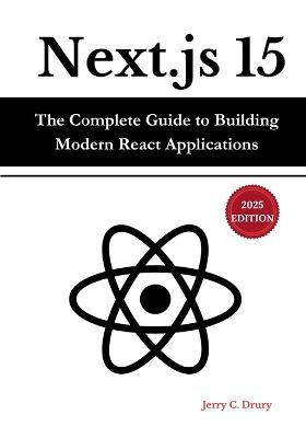 Next.js 15: The Complete Guide to Building Modern React Applications - Jerry C Drury - cover