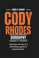 Cody Rhodes Biography: Inspiring Journey of a Wrestling Legend to Superstardom