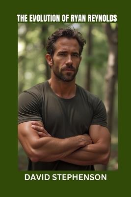 The Evolution of Ryan Reynolds: How Humor, Business, and Boldness Built an Empire - David Stephenson - cover