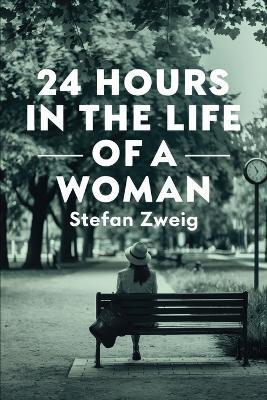 Twenty-Four Hours In The Life Of A Woman: A New Translation - Stefan Zweig - cover