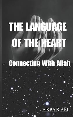 The Language of the Heart: Connecting with Allah - Akbar Ali - cover